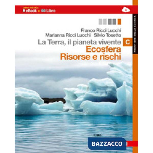 TERRA, IL PIANETA VIVENTE. VOL. C: ECOSFERA RISORSE E RISCHI. CON EART