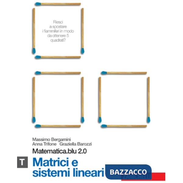 MATEMATICA.BLU 2.0. VOL. T.BLU: MATRICI E SISTEMI LINEARI. PER LE SCUO