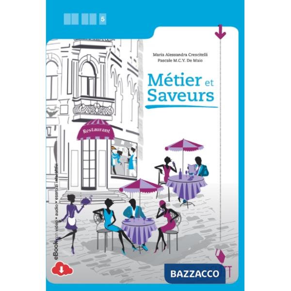 METIER ET SAVEURS. PER LA 5 CLASSEE DELLE SCUOLE SUPERIORI. CON E-BOOK