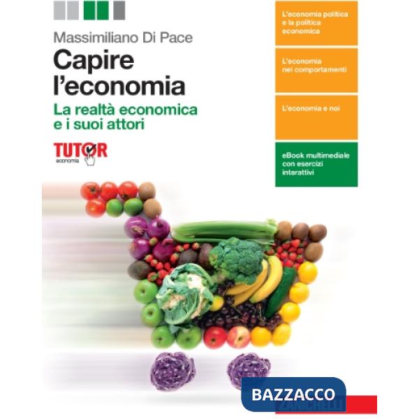CAPIRE L'ECONOMIA. LA REALTA' ECONOMICA E I SUOI ATTORI. PER LE SCUOLE