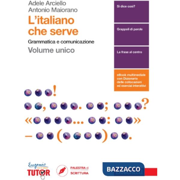 ITALIANO CHE SERVE. GRAMMATICA E COMUNICAZIONE. PER LE SCUOLE SUPERIOR