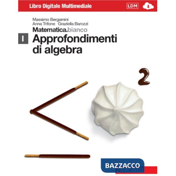 MATEMATICA.BIANCO. MODULO I: APPROFONDIMENTO DI ALGEBRA