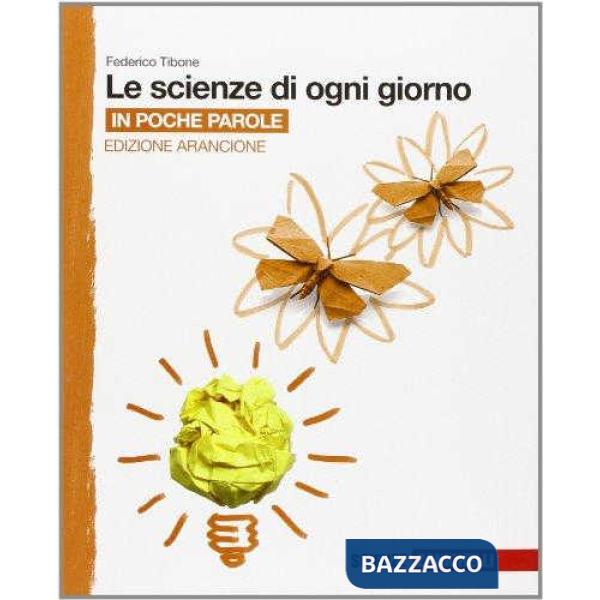SCIENZE DI OGNI GIORNO. EDIZ. ARANCIONE. IN POCHE PAROLE. PER LA SCUOL