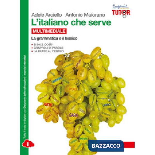 ITALIANO CHE SERVE. LA GRAMMATICA E IL LESSICO. PER LE SCUOLE SUPERIOR