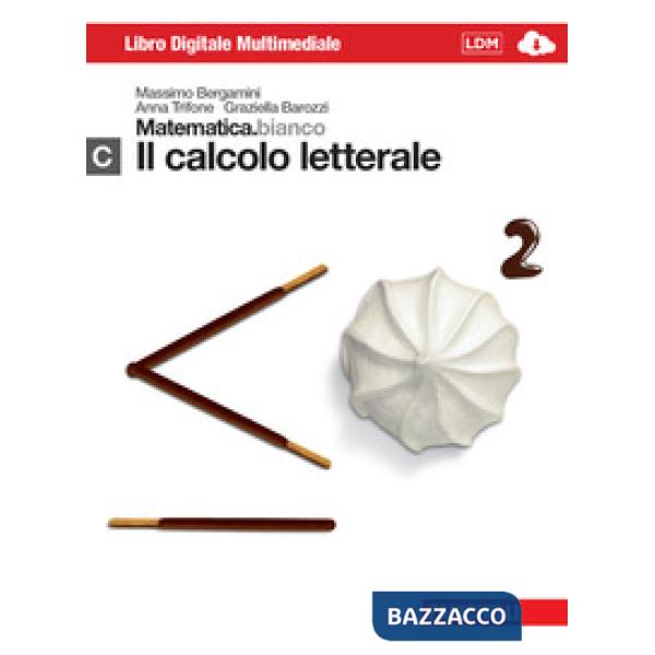 MATEMATICA.BIANCO. MODULO C: IL CALCOLO LETTERALE