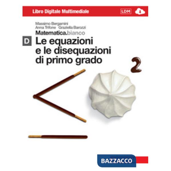 MATEMATICA.BIANCO. MODULO D: LE EQUAZIONI E LE DISEQUAZIONI DI PRIMO G