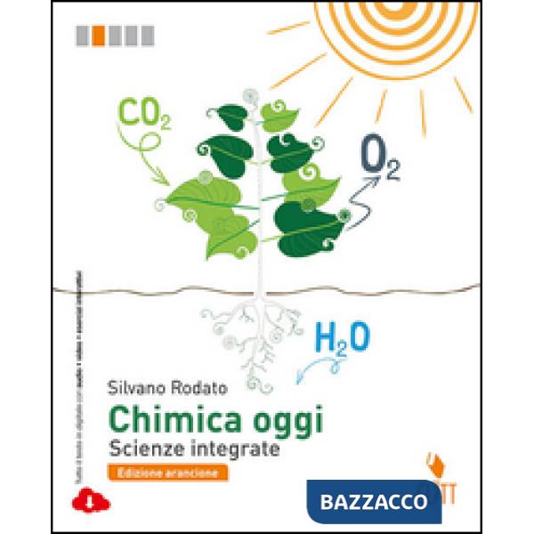 CHIMICA OGGI. SCIENZE INTEGRATE. EDIZ. ARANCIONE. PER LE SCUOLE SUPERI