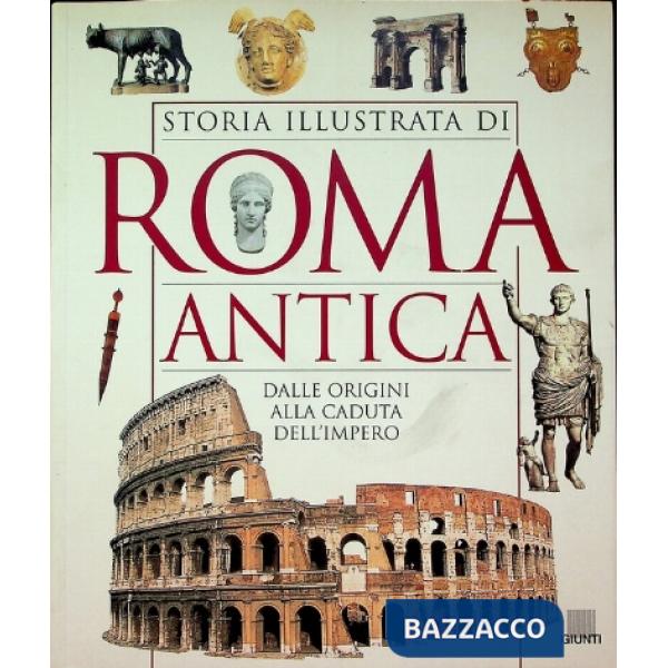Storia illustrata di Roma antica. Dalle origini alla caduta dell'impero