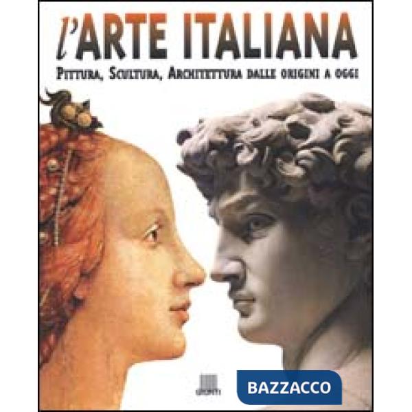 Arte italiana. Pittura, scultura, architettura dalle origini a oggi. Ediz. illustrata (L')