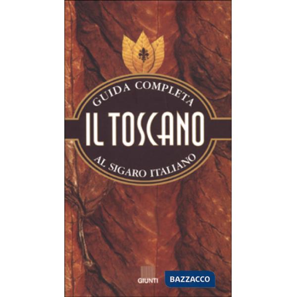 Toscano. Guida completa al sigaro italiano (Il)