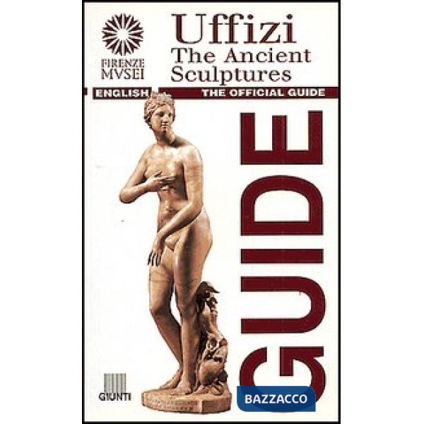 Uffizi. The Ancient Sculptures. The official guide