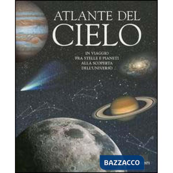 Atlante del cielo. In viaggio fra stelle e pianeti alla scoperta dell'universo. Ediz. illustrata