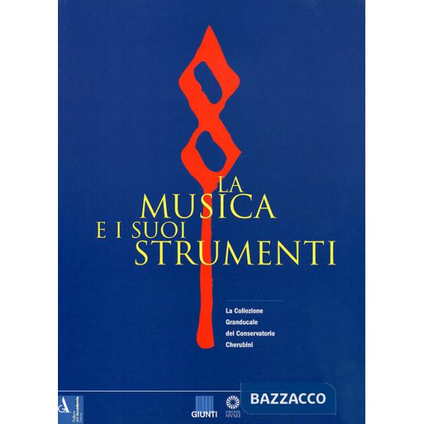 Musica e i suoi strumenti. La collezione granducale del Conservatorio Cherubini (La). Vol. 1