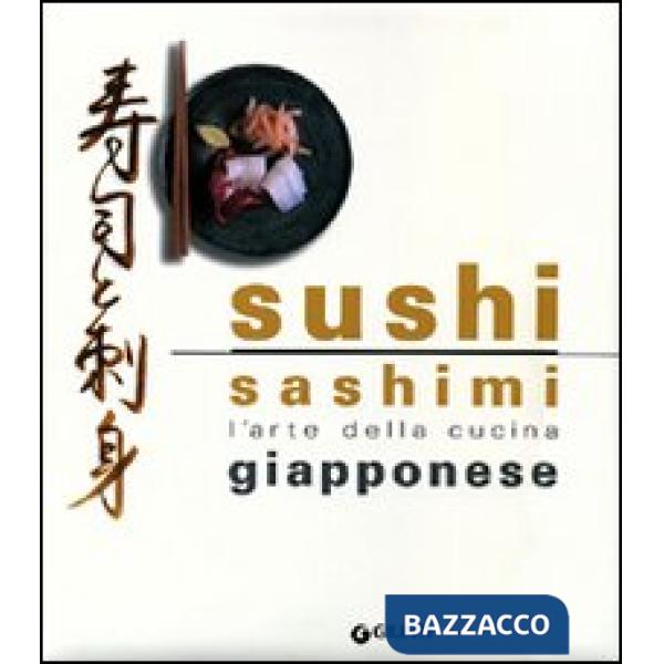 Sushi Sashimi. L'arte della cucina giapponese