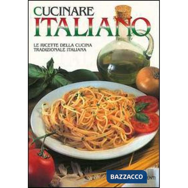 Cucinare italiano. Le ricette della cucina tradizionale italiana