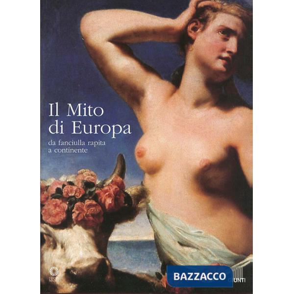 Mito di Europa. Da fanciulla rapita a continente. Catalogo della mostra (Il)