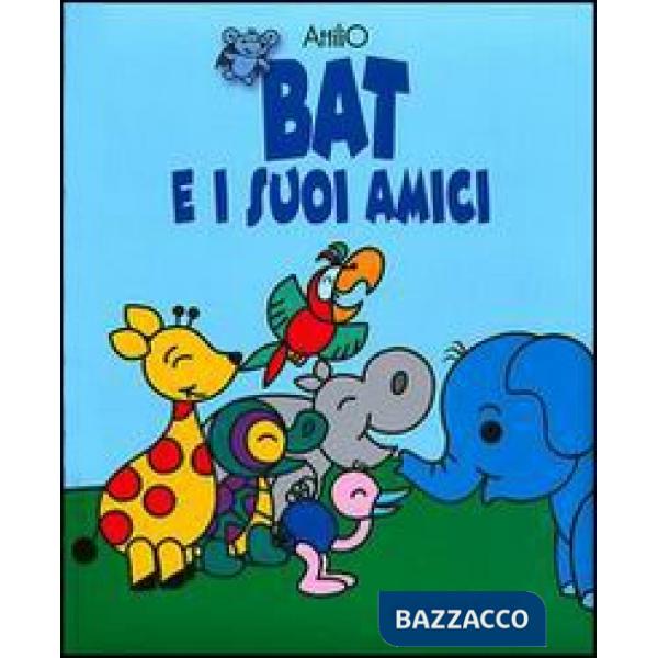 Bat e i suoi amici. Ediz. illustrata