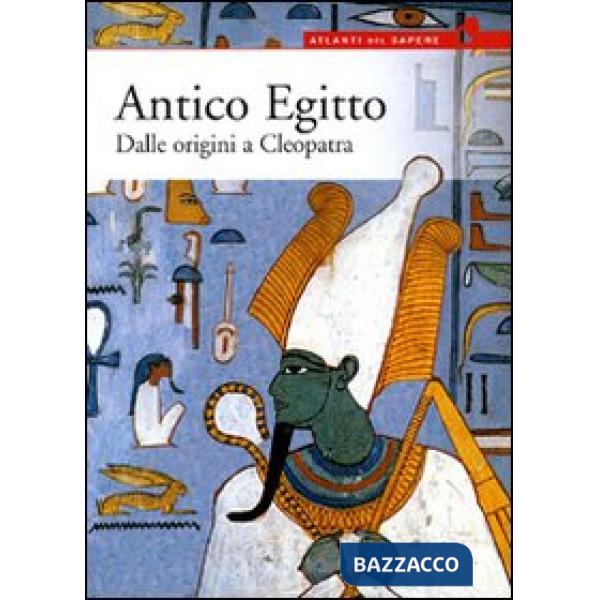 Antico Egitto. Dalle origini a Cleopatra