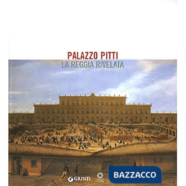 Palazzo Pitti. La reggia rivelata