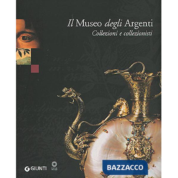 Museo degli Argenti. Collezioni e collezionisti (Il)