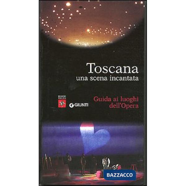 Toscana. Una scena incantata. Guida ai luoghi dell'Opera