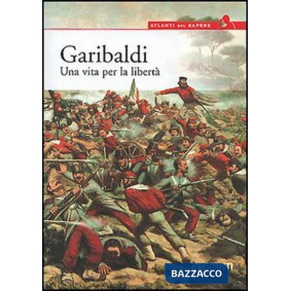 Garibaldi. Una vita per la libertà