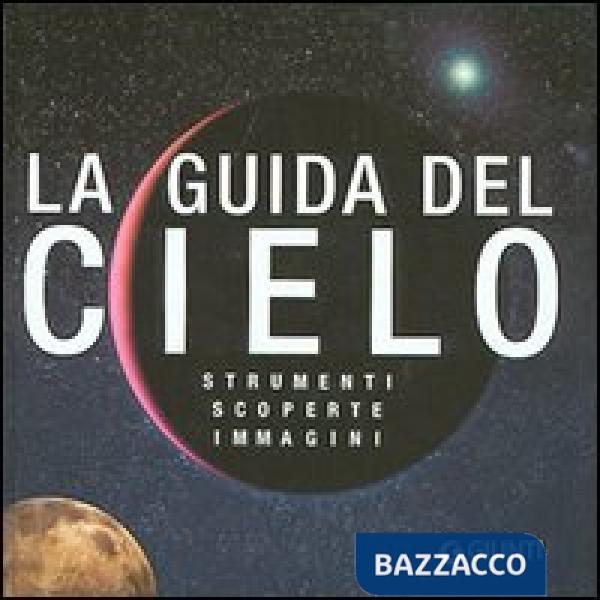 Guida del cielo. Strumenti, scoperte, immagini (La)