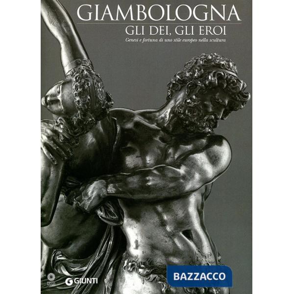 Giambologna. Gli dei, gli eroi. Genesi e fortuna di uno stile europeo nella scultura. Catalogo della mostra (Firenze, 2 marzo-15