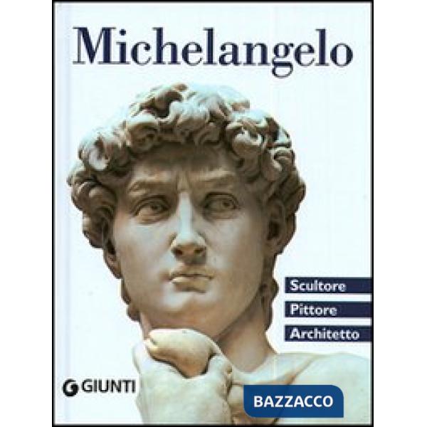 Michelangelo. Scultore, pittore, architetto