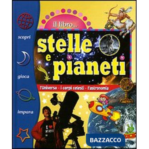 Stelle e pianeti. L'universo, i corpi celesti, l'astronomia. Ediz. illustrata
