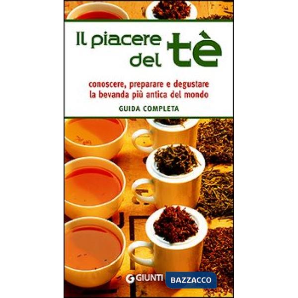 Piacere del tè. Guida completa. Conoscere, preparare e degustare la bevanda più antica del mondo (Il)