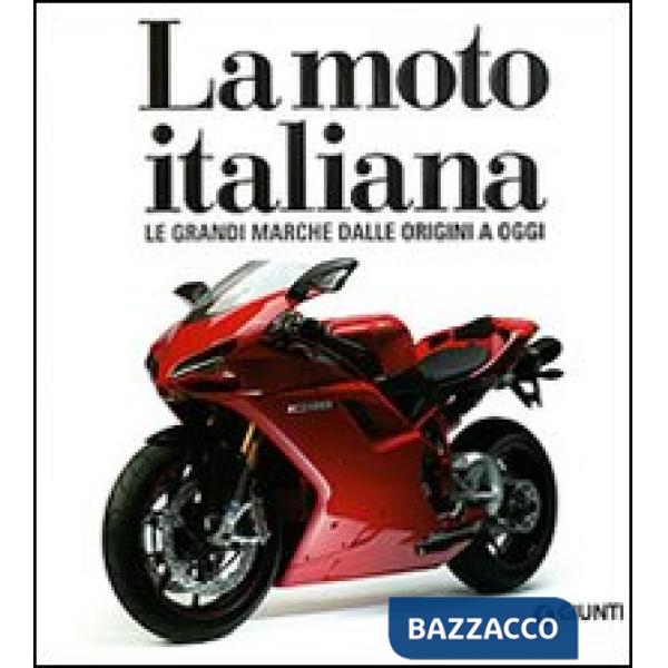 Moto italiana. Le grandi marche dalle origini ad oggi. Ediz. illustrata (La)