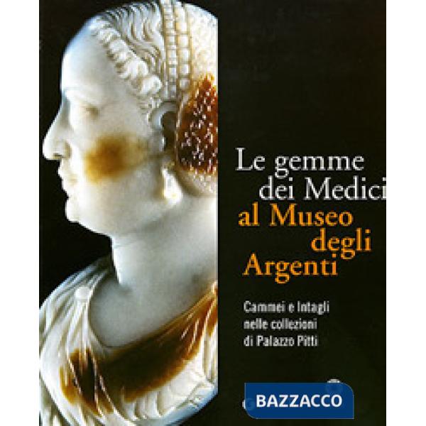 Gemme dei Medici al Museo degli Argenti. Cammei e Intagli nelle collezioni di Palazzo Pitti. Ediz. illustrata (Le)