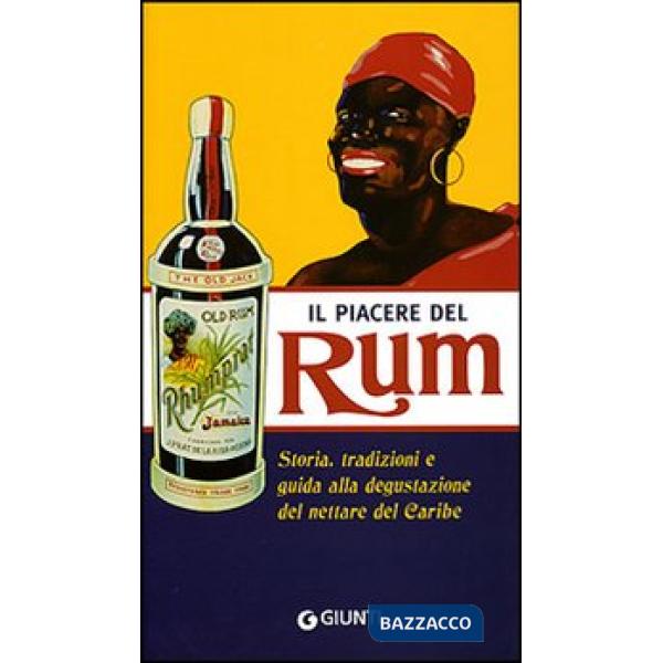 Piacere del Rum. Storia, tradizioni e guida alla degustazione del nettare del Ca