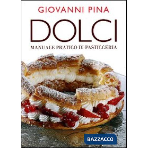 Dolci. Manuale tecnico-pratico di pasticceria. Ediz. illustrata