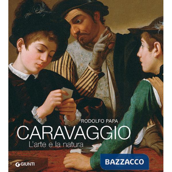 Caravaggio. L'arte e la natura. Ediz. illustrata