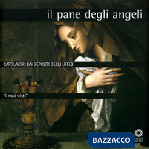 Mai visti. Il pane degli angeli. Capolavori dai depositi degli Uffizi (I)