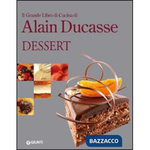 Grande libro di cucina di Alain Ducasse. Dessert. Ediz. illustrata (Il)