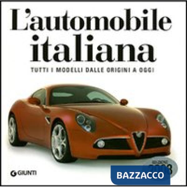 Automobile italiana. Tutti i modelli dalle origini a oggi. Ediz. illustrata (L')