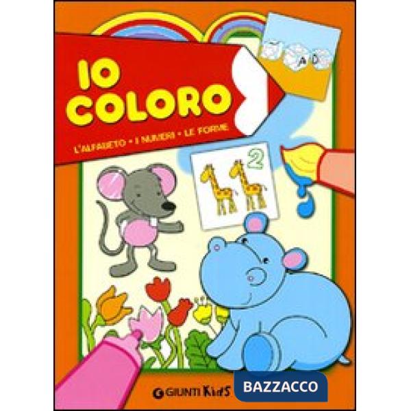 Io coloro. L'alfabeto, i numeri, le forme. Ediz. illustrata
