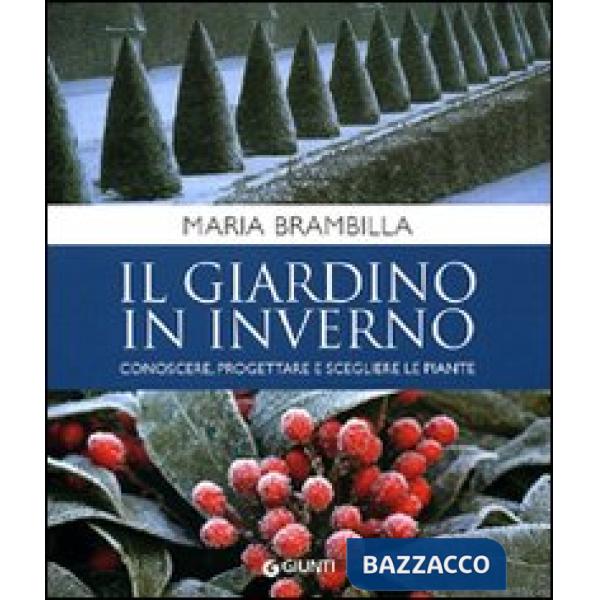 Giardino in inverno. Conoscere, progettare e scegliere le piante. Ediz. illustrata (Il)