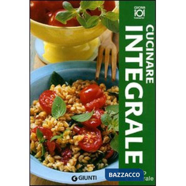Cucinare integrale. Ediz. illustrata