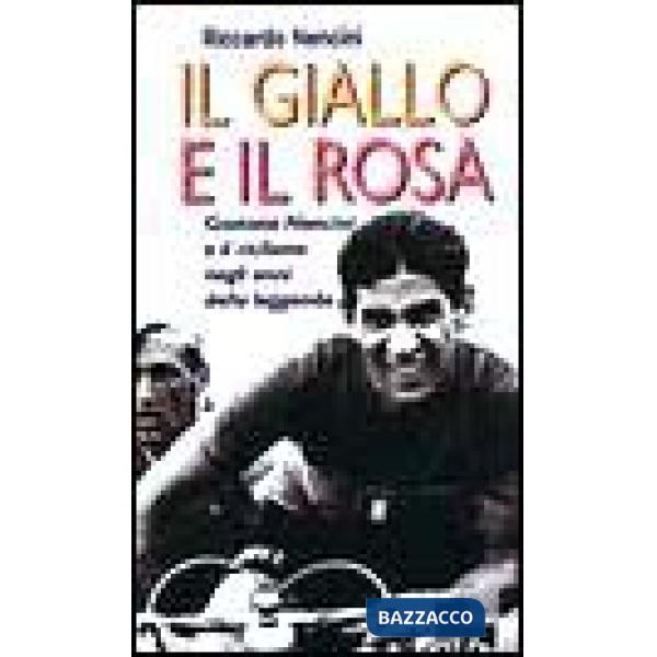 Giallo e il rosa. Gastone Nencini e il ciclismo negli anni della leggenda (Il)