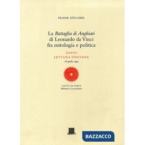 Battaglia di Anghiari di Leonardo da Vinci fra mitologia e politica. XXXVII lettura vinciana. Ediz. illustrata (La)