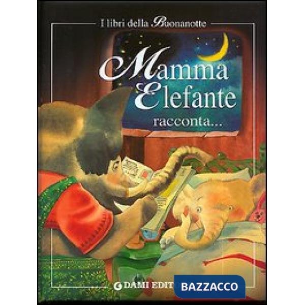 Mamma elefante racconta. Mamma raccontami una storia! Ediz. illustrata