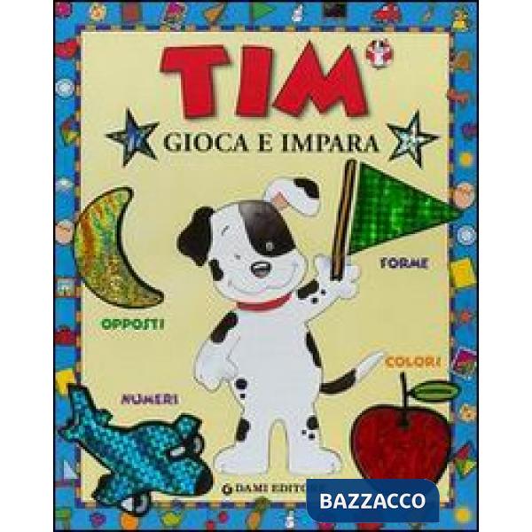 Tim gioca e impara. Numeri, colori, forme, opposti