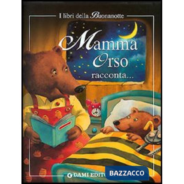 Mamma orso racconta. Mamma raccontami una storia! Ediz. illustrata