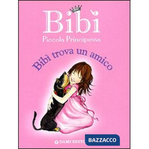 Bibì trova un amico. Bibì piccola principessa. Ediz. illustrata