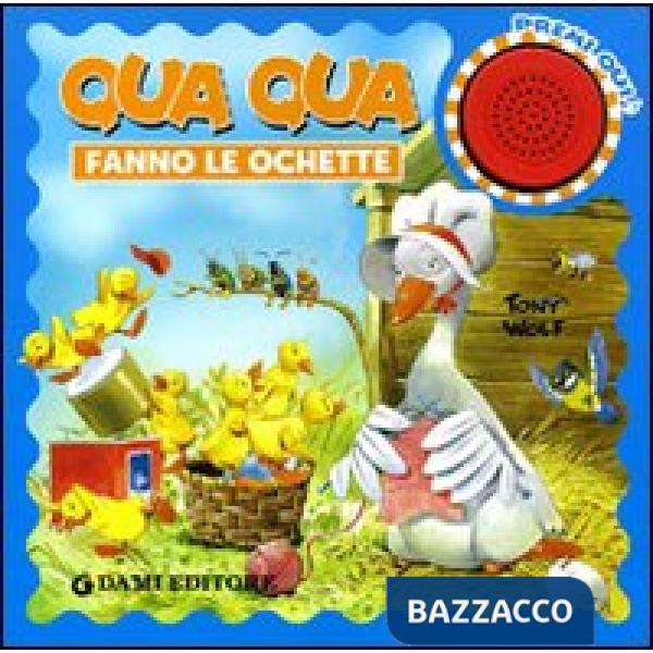 Qua qua fanno le ochette. Libro sonoro. Ediz. illustrata