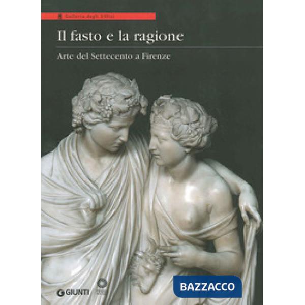 Fasto e la ragione. Arte del Settecento a Firenze (Il)